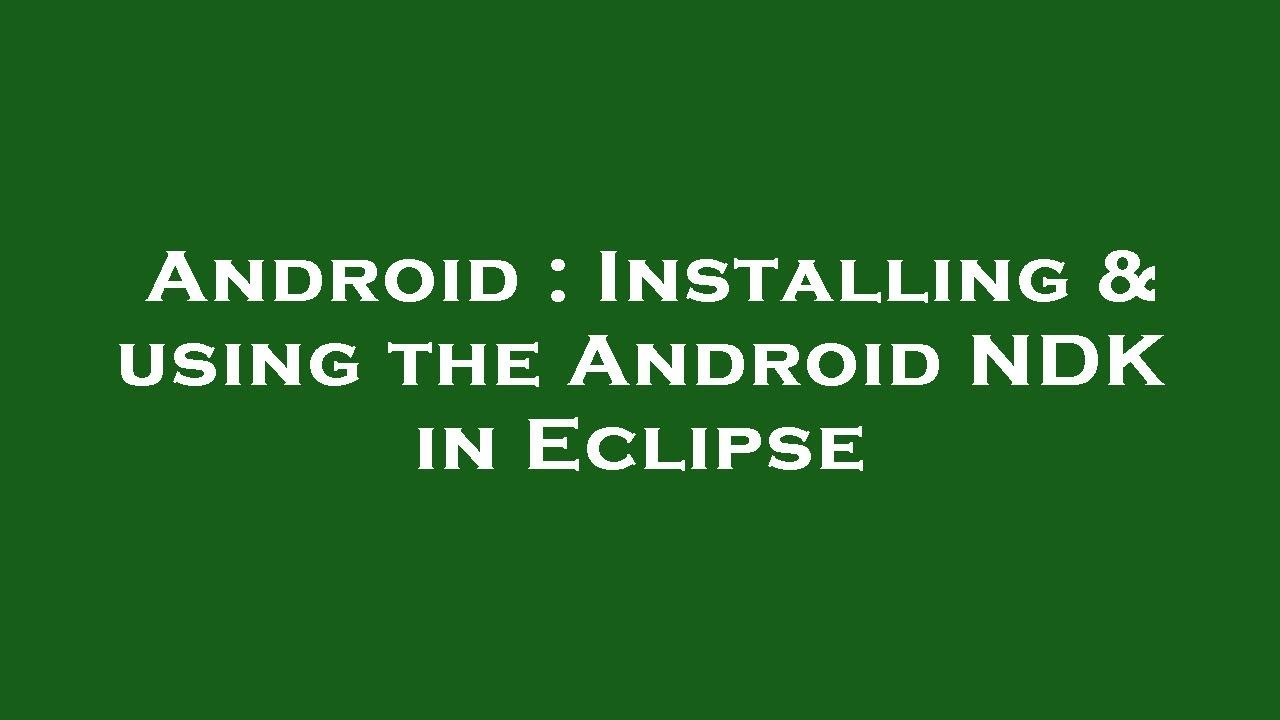 Android : Installing & using the Android NDK in Eclipse - YouTube