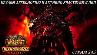 КАЧАЕМ АРХЕОЛОГИЮ И АКТИВНО УЧАСТВУЕМ В ПВП ➤ СТРИМ 345 ➤ WOW CATACLYSM ➤ WORLD OF WARCRAFT CLASSIC