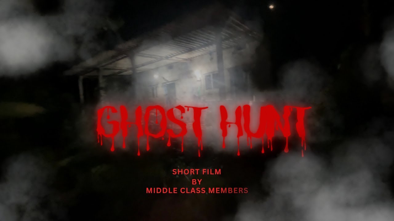 GHOST HUNT || SHORT FILM || MIDDLE CLASS MEMBERS