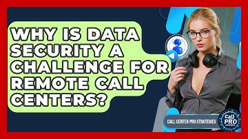 Why Is Data Security A Challenge For Remote Call Centers? - Call Center Pro Strategies
