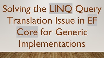 Solving the LINQ Query Translation Issue in EF Core for Generic Implementations