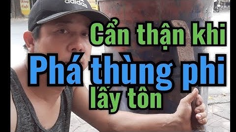 Hướng dẫn cắt phá thùng phi lấy tôn làm an toàn!