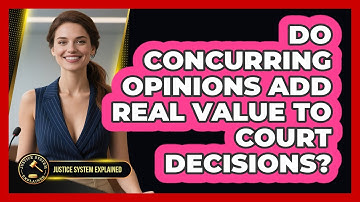 Do Concurring Opinions Add Real Value To Court Decisions? - Justice System Explained