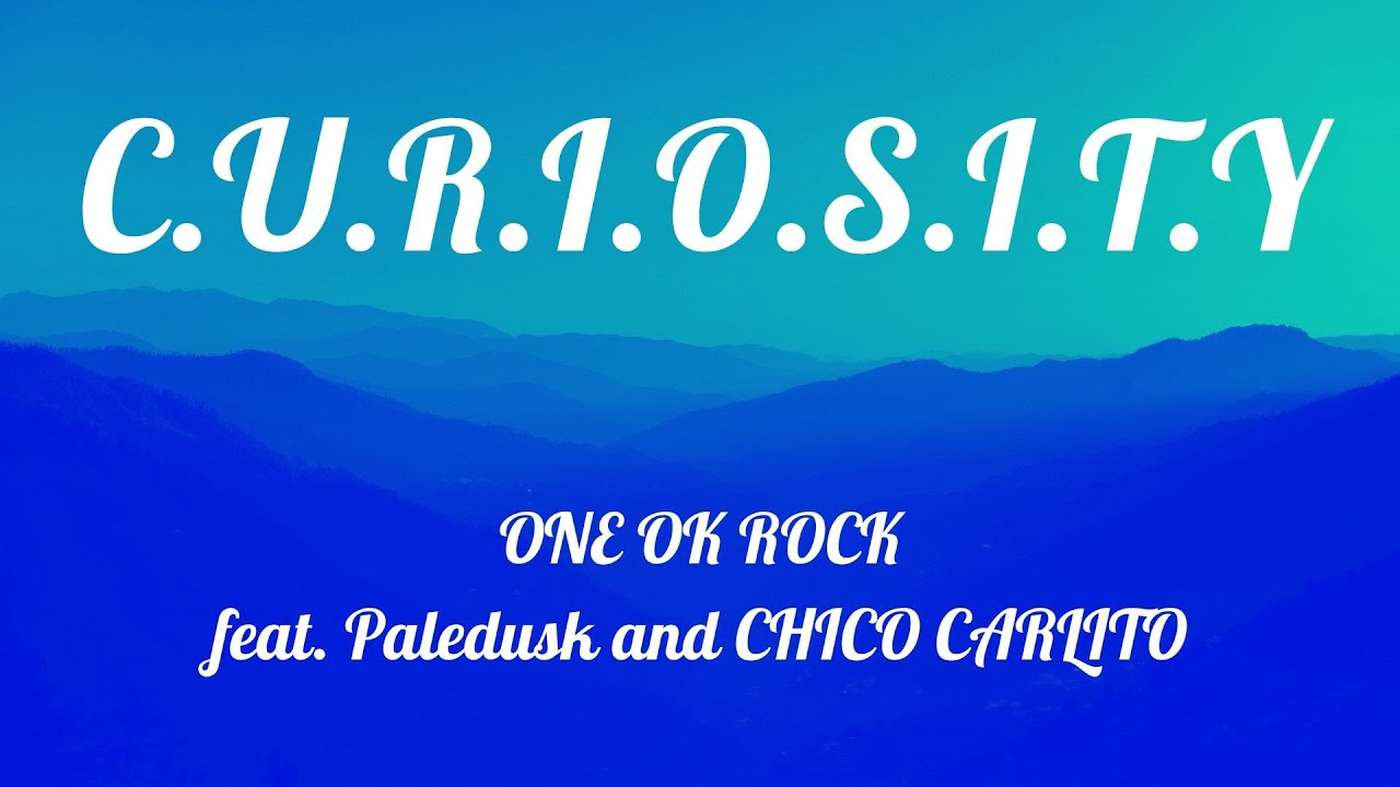 C.U.R.I.O.S.I.T.Y. || ONE OK ROCK || KAITO (Paledusk) || CHICO CARLITO
