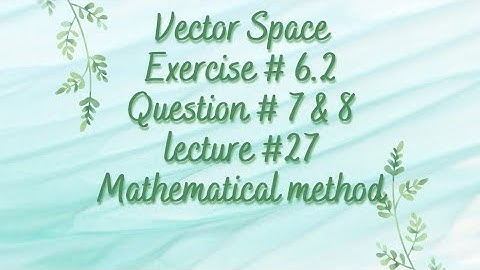 Vector space | Chapter 6 | Exercise 6.2 | Question # 7 and 8 | Linear algebra | Lecture 27