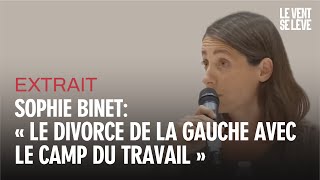 SOPHIE BINET : « LE DIVORCE DE LA GAUCHE AVEC LE CAMP DU TRAVAIL » [EXTRAIT]