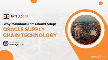 Why Manufacturers Should Adopt Oracle Supply Chain Technology - Intelloger