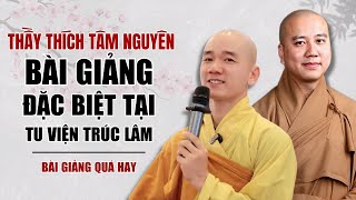 Bài Thuyết Pháp ĐẶC BIỆT Cùng Thầy Thích Tâm Nguyên Tại Tu Viện Trúc Lâm | Thầy Thích Pháp Hòa