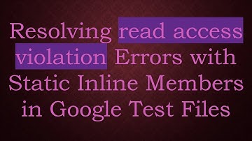 Resolving read access violation Errors with Static Inline Members in Google Test Files