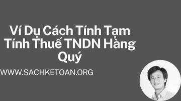 Cách Tính Thuế TNDN Tạm Tính Hàng Quý (Có Công Thức Và Ví Dụ Cụ Thể)