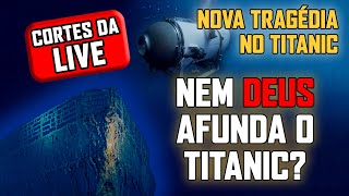 Nem DEUS afunda o Titanic? (cortes da live)