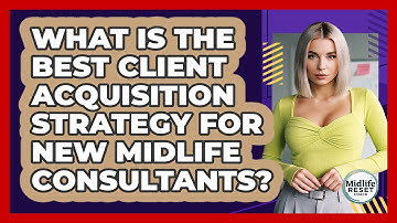 What Is The Best Client Acquisition Strategy For New Midlife Consultants? - Midlife Reset Coach