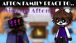 The Afton Family React To Michael Afton Part 2/2 |MY AU| CHECK DESC!