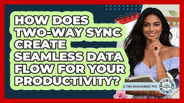 How Does Two-way Sync Create Seamless Data Flow For Your Productivity? - The Time Management Pro
