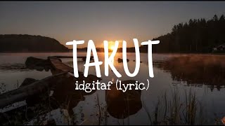 Takut - Idgitaf || Lirik-Takut Tambah Dewasa