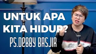 PDT.DEBBY BASJIR -  UNTUK APA KITA HIDUP?  - #khotbahdebbybasjir