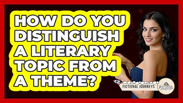 How Do You Distinguish A Literary Topic From A Theme? - Fictional Journeys