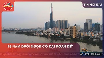95 NĂM DƯỚI NGỌN CỜ ĐẠI ĐOÀN KẾT