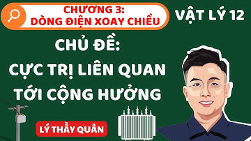 [Vật Lý 12] Cực Trị Điện Xoay Chiều Liên Quan Tới Cộng Hưởng II Lý Thầy Quân