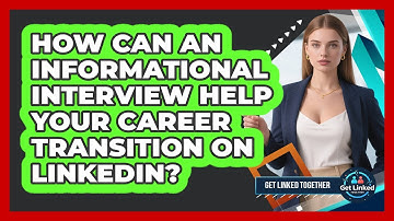 How Can An Informational Interview Help Your Career Transition On LinkedIn? - Get Linked Together