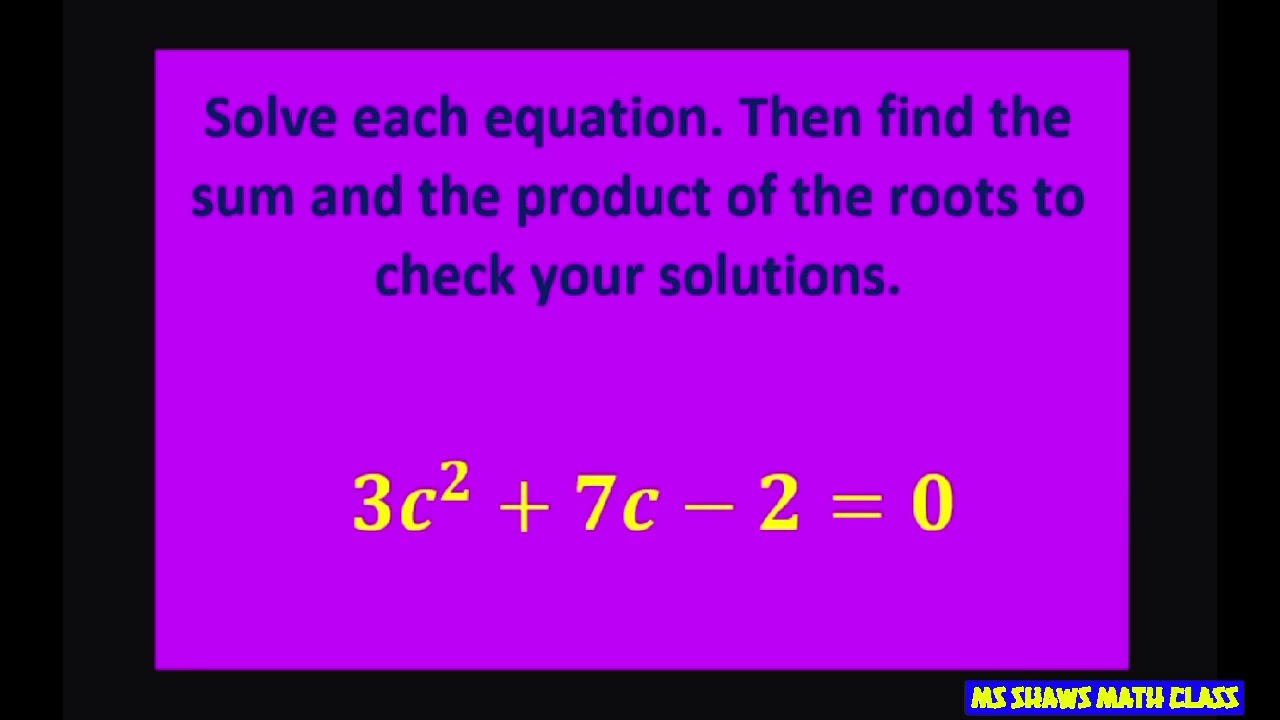 Solve equation 3c^2 + 7c -2 = 0 Check solutions by finding the sum and ...