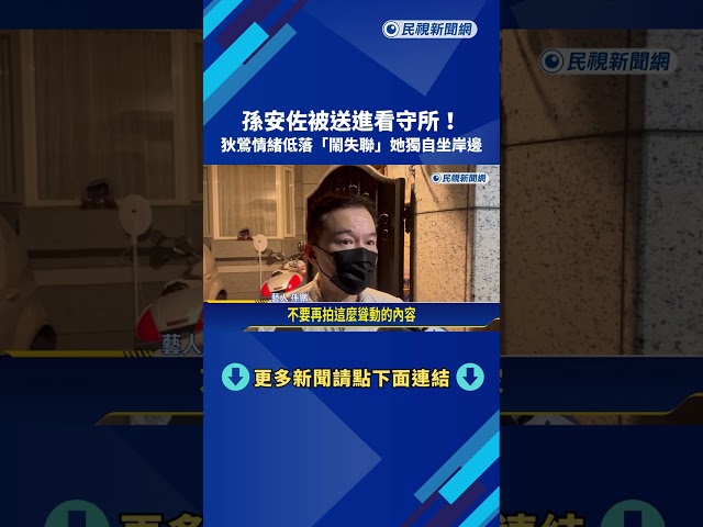 孫安佐被送進看守所! 狄鶯情緒低落"鬧失聯"獨自坐岸邊－民視新聞