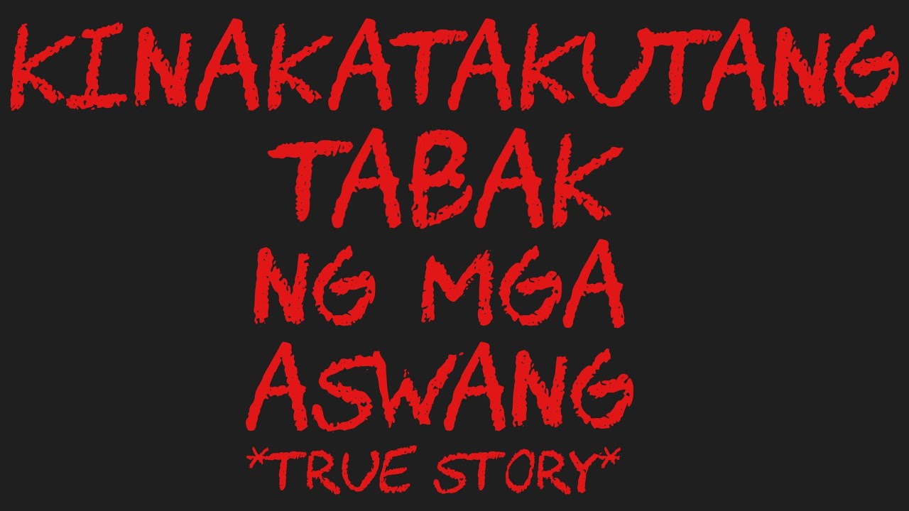 KINAKATAKUTANG TABAK NG MGA ASWANG *True Story*