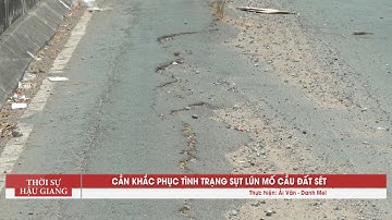 Cần khắc phục tình trạng sụt lún mố cầu Đất Sét | Truyền hình Hậu Giang