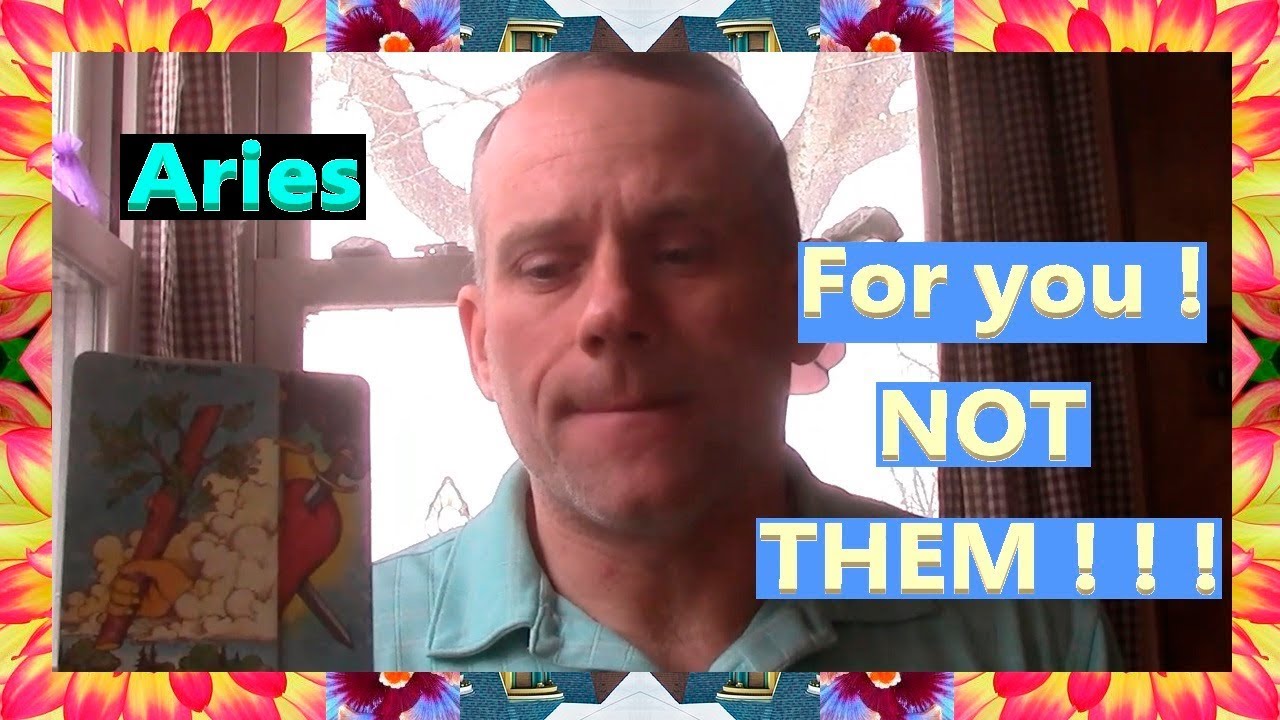 Aries - For you !  NOT THEM ! ! !
