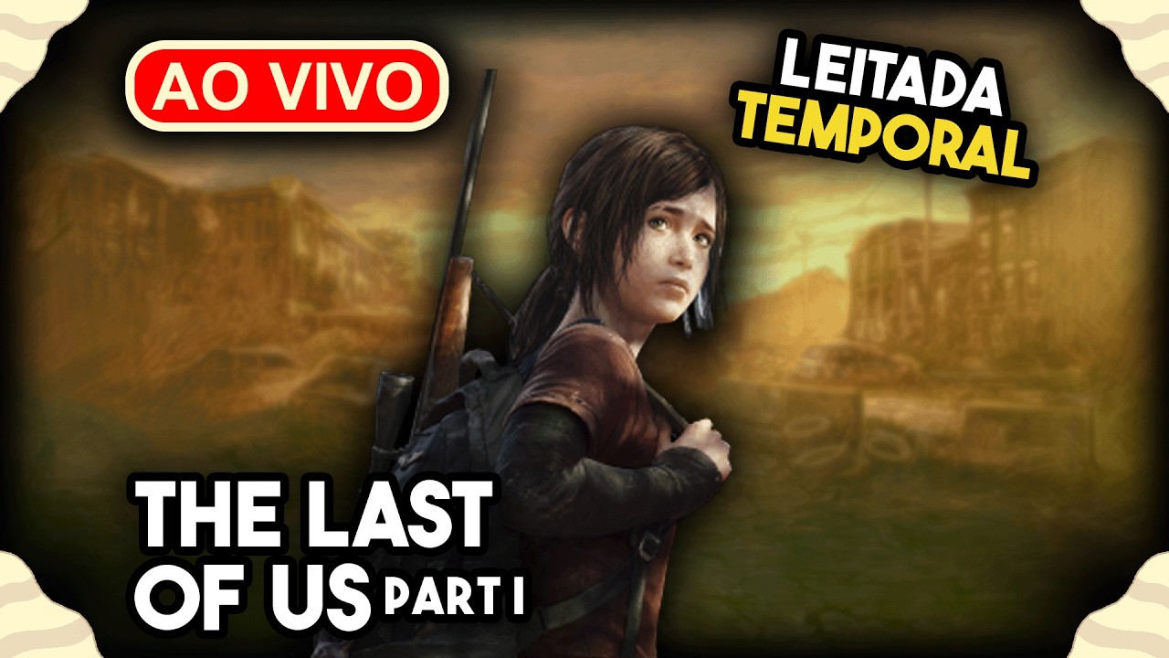 O Fim da Leitada Temporal??? 🤓🤓 | The Last of Us Part I | Live #203