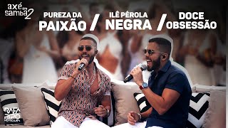 Pureza Da Paixão + Ilê Pérola Negra + Doce Obsessão - Rafa e Pipo Marques (Axé Em Samba 02)