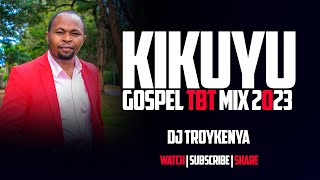 Kikuyu Gospel Tbt Songs Mix 2023 Dj Troy Kenya