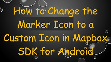 How to Change the Marker Icon to a Custom Icon in Mapbox SDK for Android