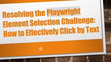 Resolving the Playwright Element Selection Challenge: How to Effectively Click by Text