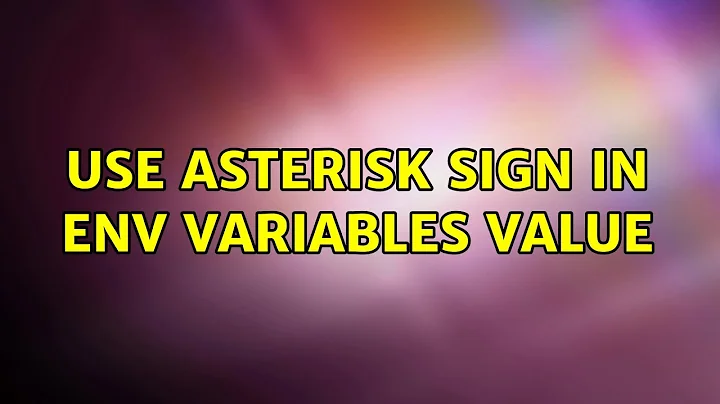 Use asterisk sign in env variables value