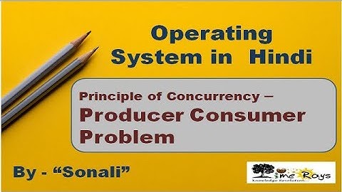 OS - Unit 2 -Part 2 - "Producer Consumer Problem (Principle of Concurrency)" by Sonali Timerays