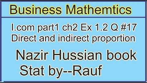 q17 ex1.2 business math i.com part1 ch2/Nazir /Business Arithmetic.direct/inverse propor/stats rauf