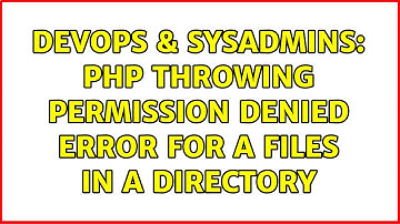 DevOps & SysAdmins: PHP throwing permission denied error for a files in a directory