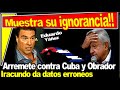 Eduardo Yáñez muestra su ignorancia, queda en vergüenza, opinó de Cuba y Obrador confundiendo datos