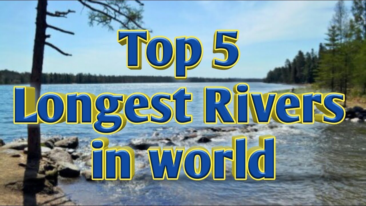Top 5 Longest rivers in world 2020 || Official announcement - YouTube