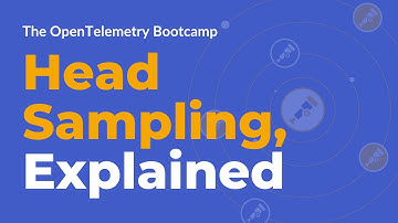 OpenTelemetry Head Sampling, Explained | The OpenTelemetry Bootcamp