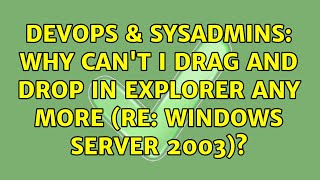 Famous DevOps & SysAdmins: Why can't I drag and drop in Explorer any more (re: Windows Server 2003)? Wealth