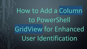How to Add a Column to PowerShell GridView for Enhanced User Identification