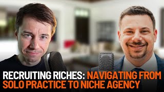 Recruiting Riches: Navigating from Solo Practice to Niche Agency - Interview With Daniel Mastropolo