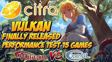 CITRA | Vulkan is Finally Released | OpenGL vs Vulkan  - Test in 15 Games