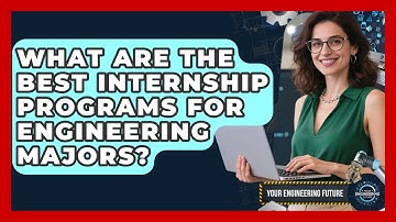 What Are the Best Internship Programs for Engineering Majors? - Your Engineering Future
