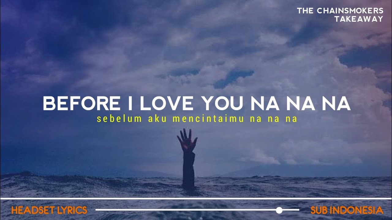 Before I love you na na na lyrics terjemahan illenium   takeaway the Chainsmokers