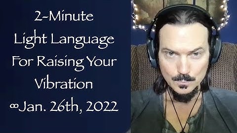 2 Minute Light Language for Raising Your Vibration - Daniel Scranton on January 26th, 2022