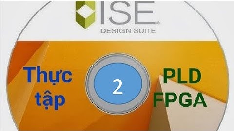 Sử dụng phần mềm XILINS ISE - phần 1 | Thực tập PLD - FPGA