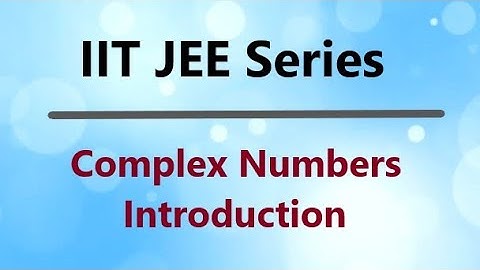 IIT JEE Complex Numbers Introduction with real life applications [JEE ADVANCE & MAINS] Logic Terrain